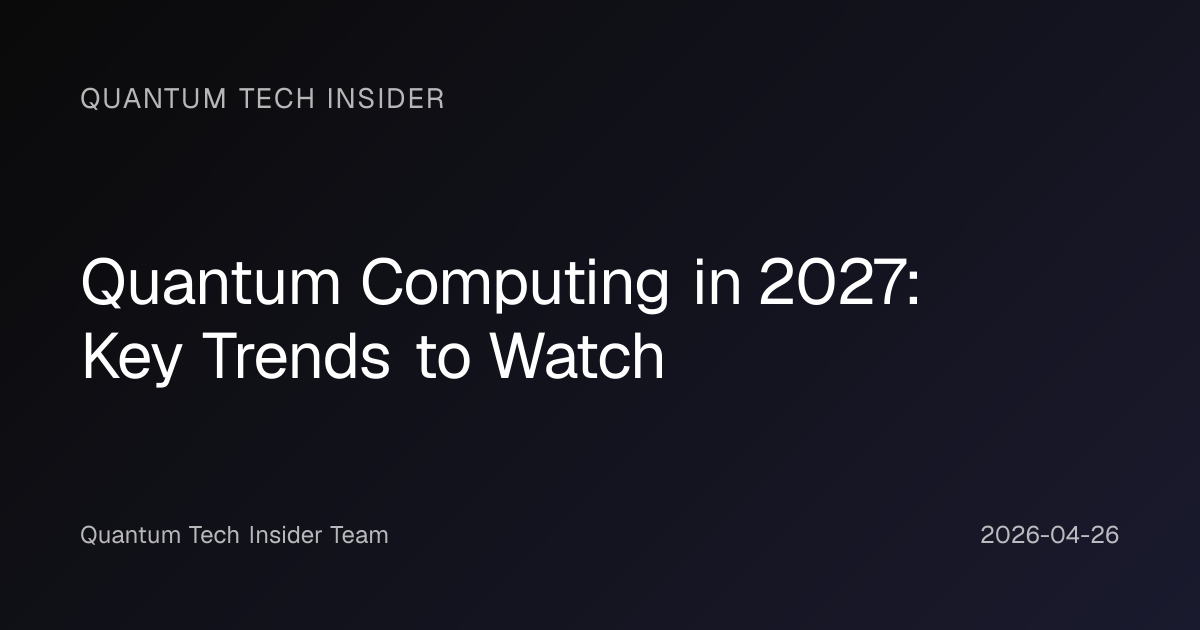 Quantum Computing in 2027: Key Trends to Watch | Quantum Tech Insider