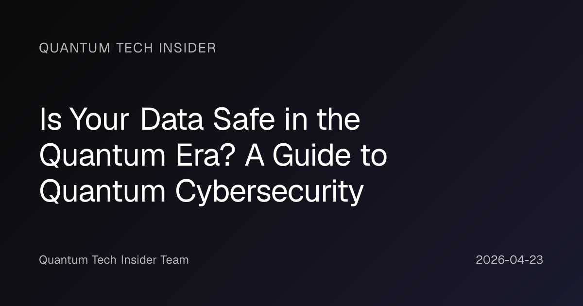 Is Your Data Safe in the Quantum Era? A Guide to Quantum Cybersecurity ...